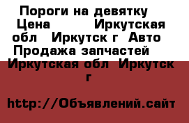Пороги на девятку. › Цена ­ 950 - Иркутская обл., Иркутск г. Авто » Продажа запчастей   . Иркутская обл.,Иркутск г.